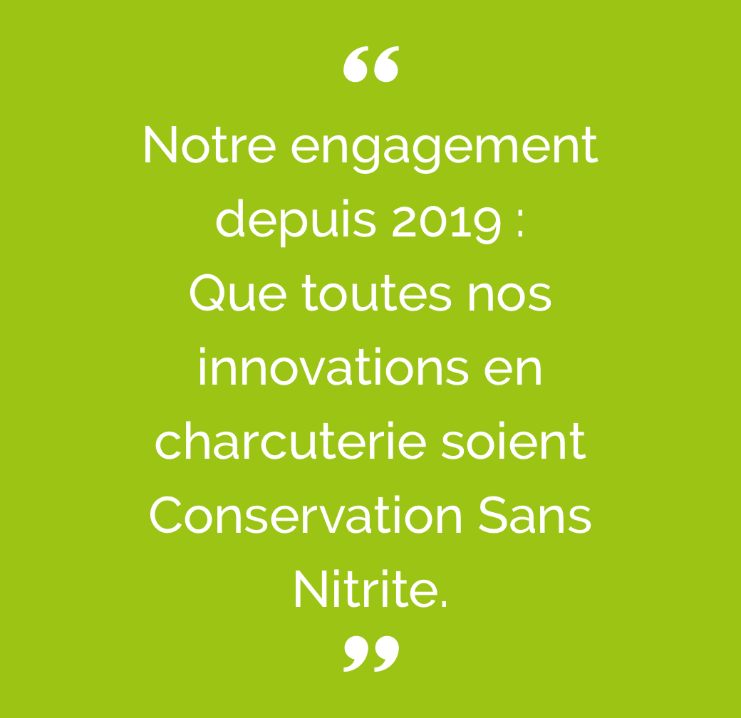 Notre engagement depuis 2019 : que toutes nos innovations en charcuterie soient Conservation Sans Nitrite