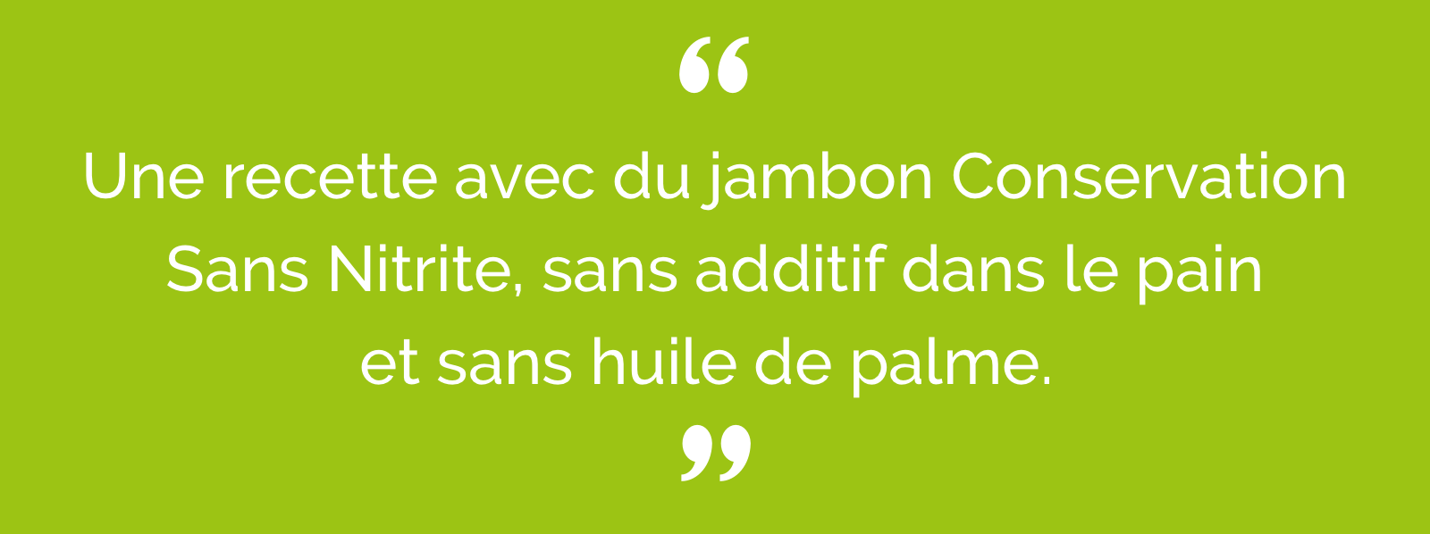 Une recette avec du Jambon Conservation Sans Nitrite, sans additif dans le pain et sans huile de palme